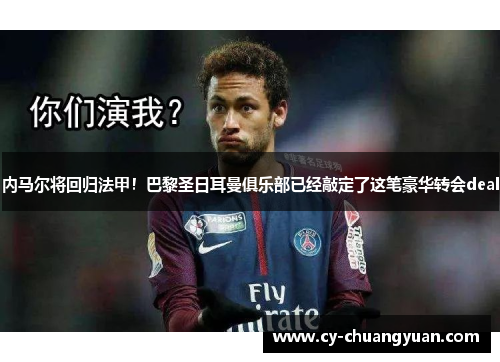 内马尔将回归法甲！巴黎圣日耳曼俱乐部已经敲定了这笔豪华转会deal