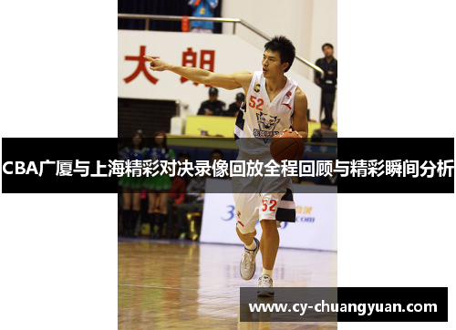 CBA广厦与上海精彩对决录像回放全程回顾与精彩瞬间分析