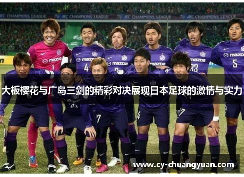 大板樱花与广岛三剑的精彩对决展现日本足球的激情与实力